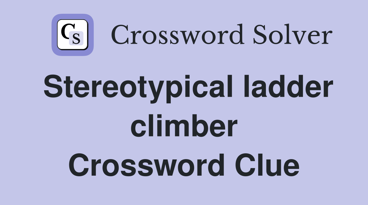 Stereotypical ladder climber Crossword Clue