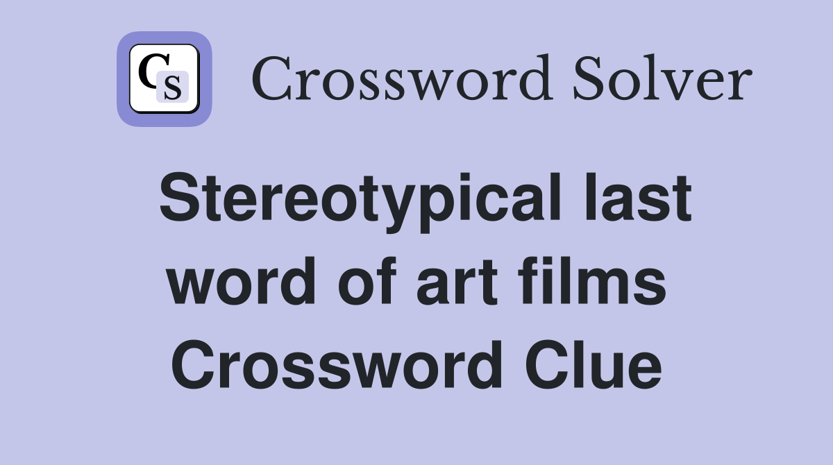 Stereotypical last word of art films Crossword Clue