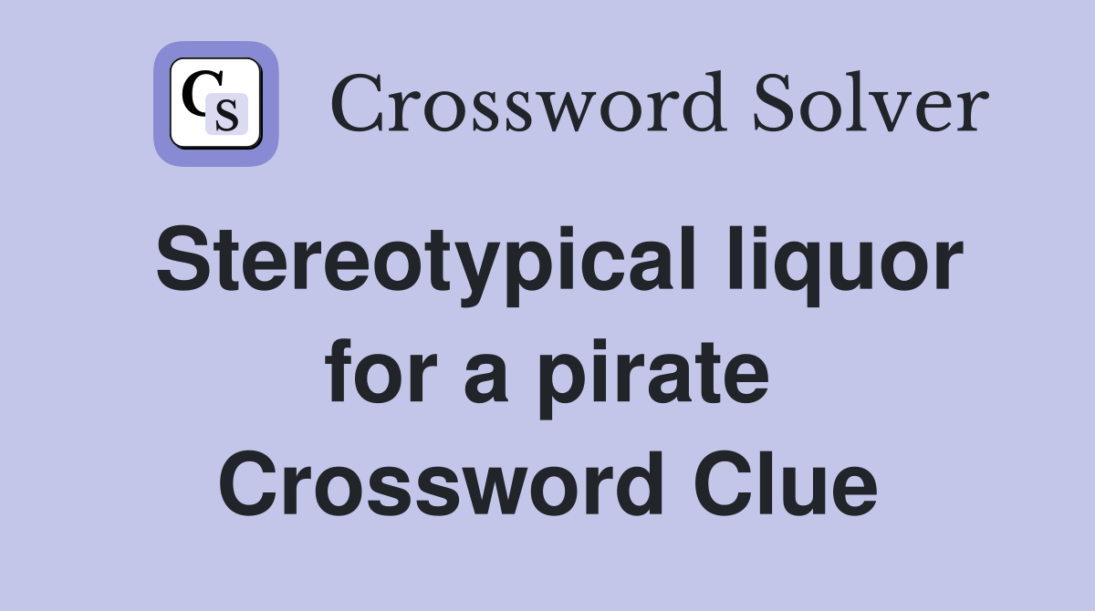 Stereotypical liquor for a pirate Crossword Clue