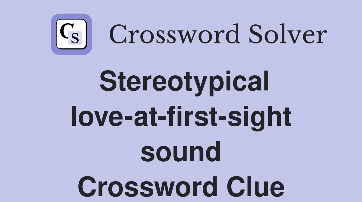 Stereotypical love-at-first-sight sound Crossword Clue