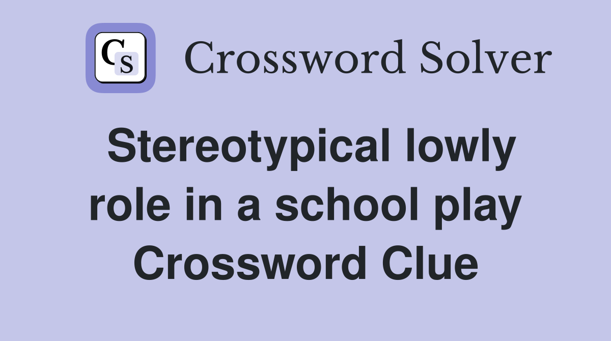 Stereotypical lowly role in a school play Crossword Clue