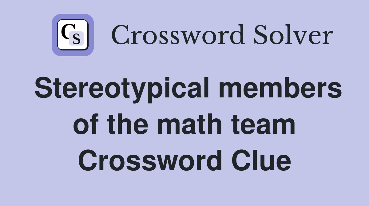 Stereotypical members of the math team Crossword Clue