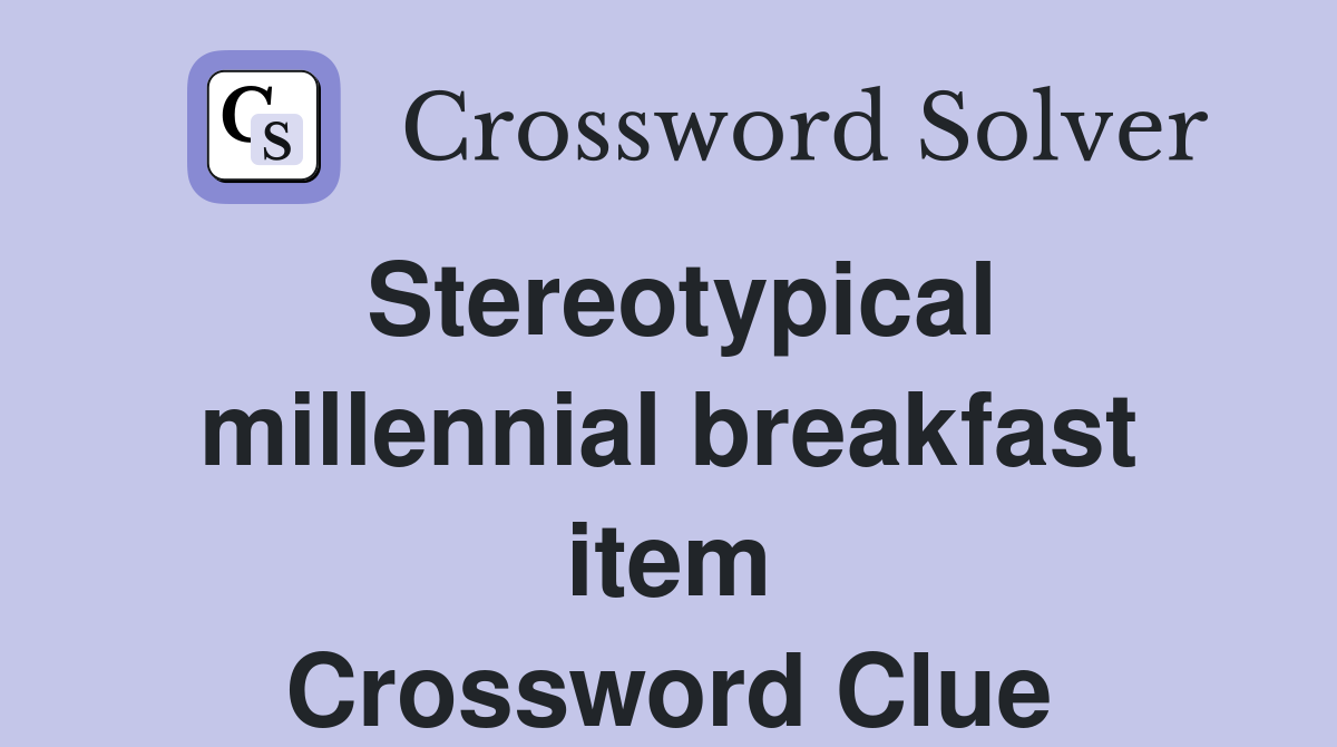 Stereotypical millennial breakfast item Crossword Clue