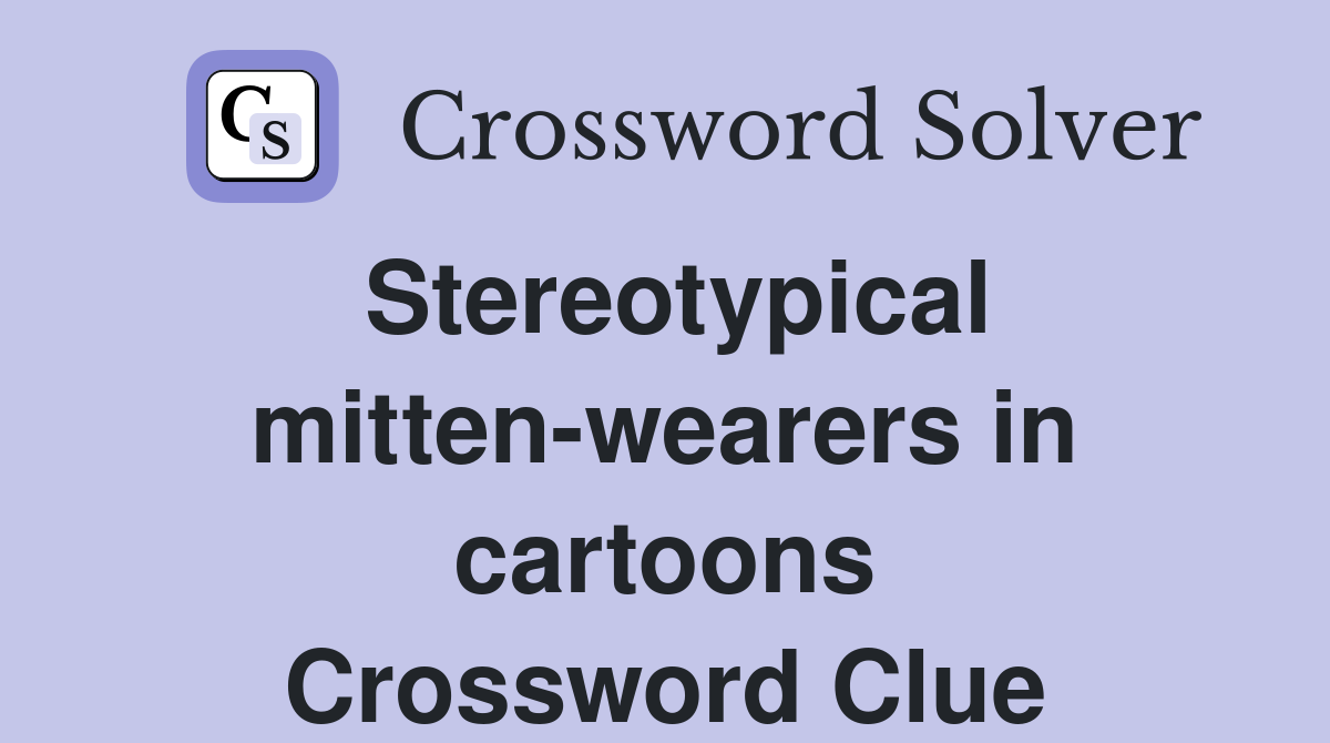 Stereotypical mitten-wearers in cartoons Crossword Clue