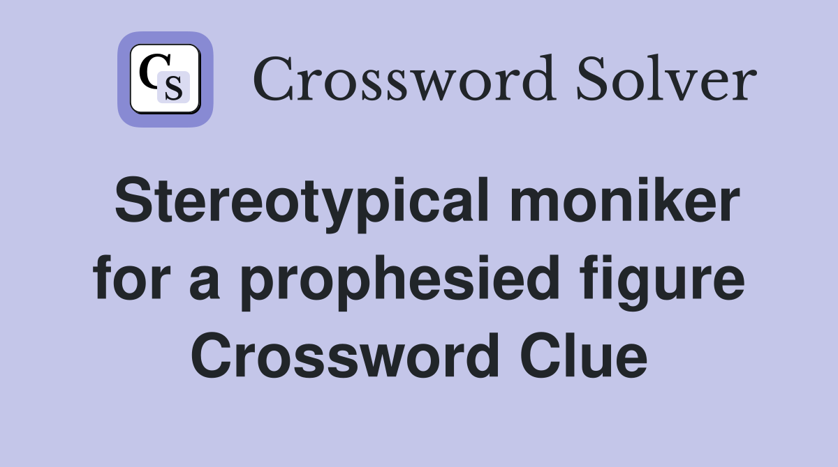 Stereotypical moniker for a prophesied figure Crossword Clue