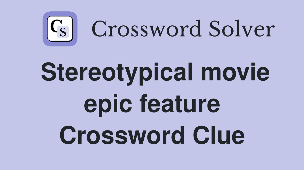 Stereotypical movie epic feature Crossword Clue