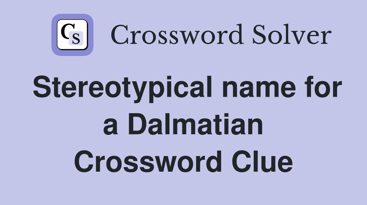 Stereotypical name for a Dalmatian Crossword Clue