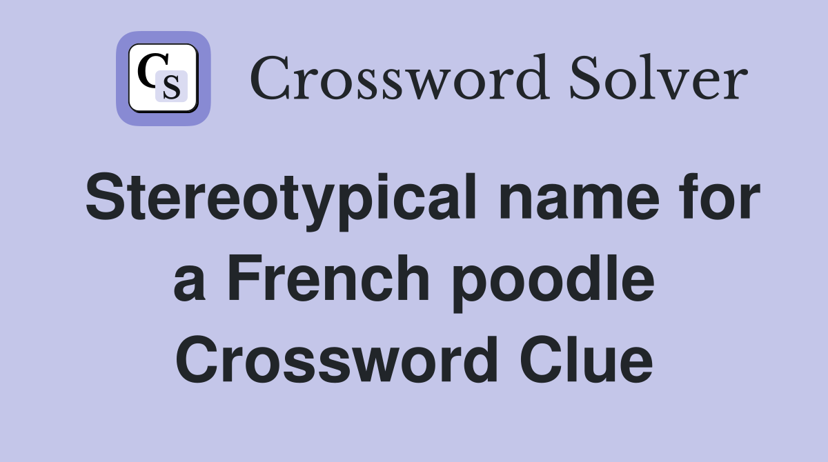 Stereotypical name for a French poodle Crossword Clue