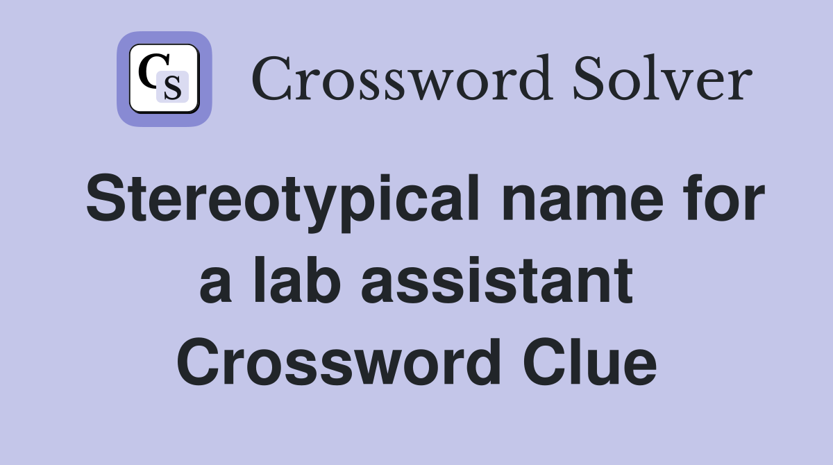 Stereotypical name for a lab assistant Crossword Clue