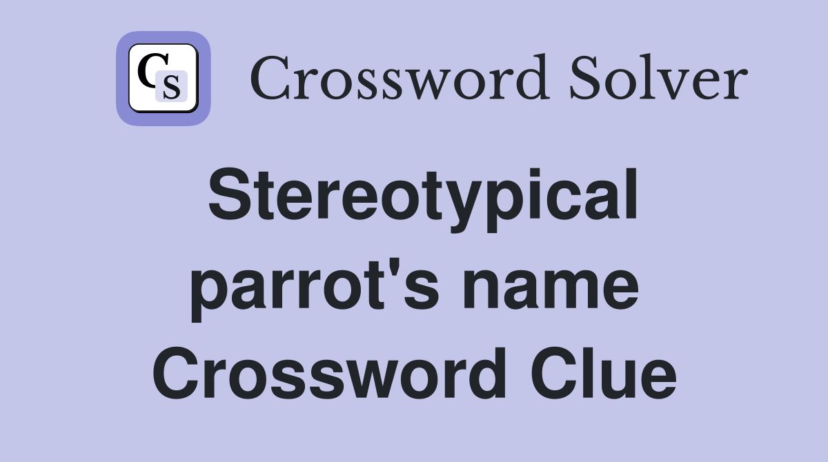Stereotypical parrot's name Crossword Clue