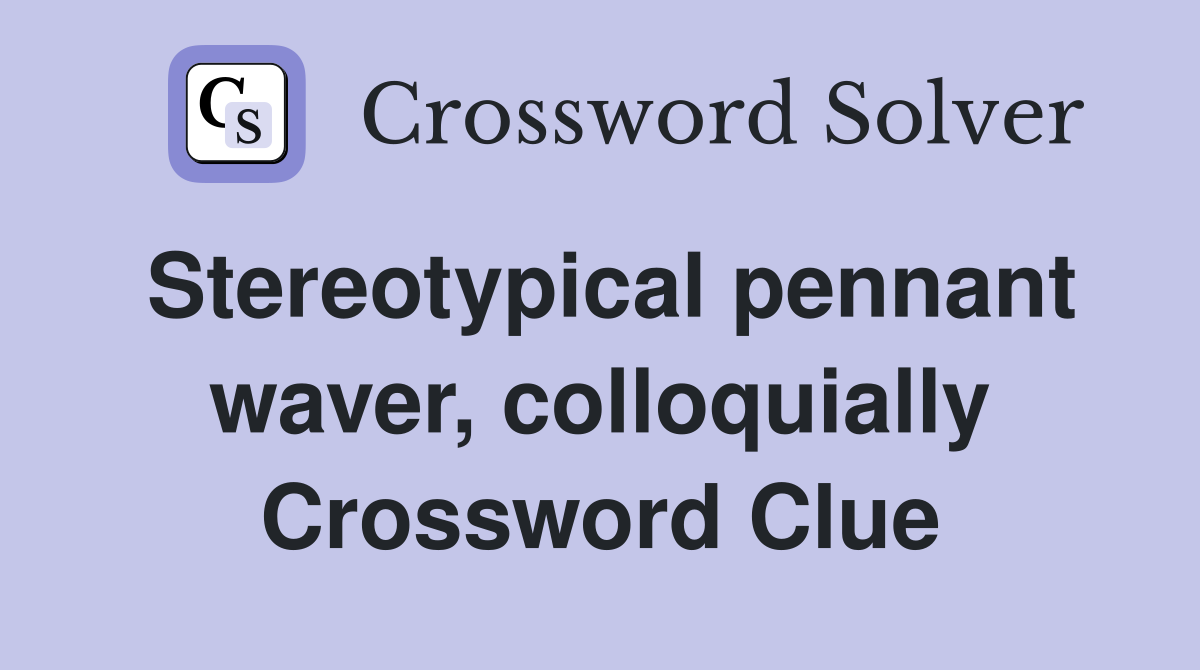 Stereotypical pennant waver, colloquially Crossword Clue