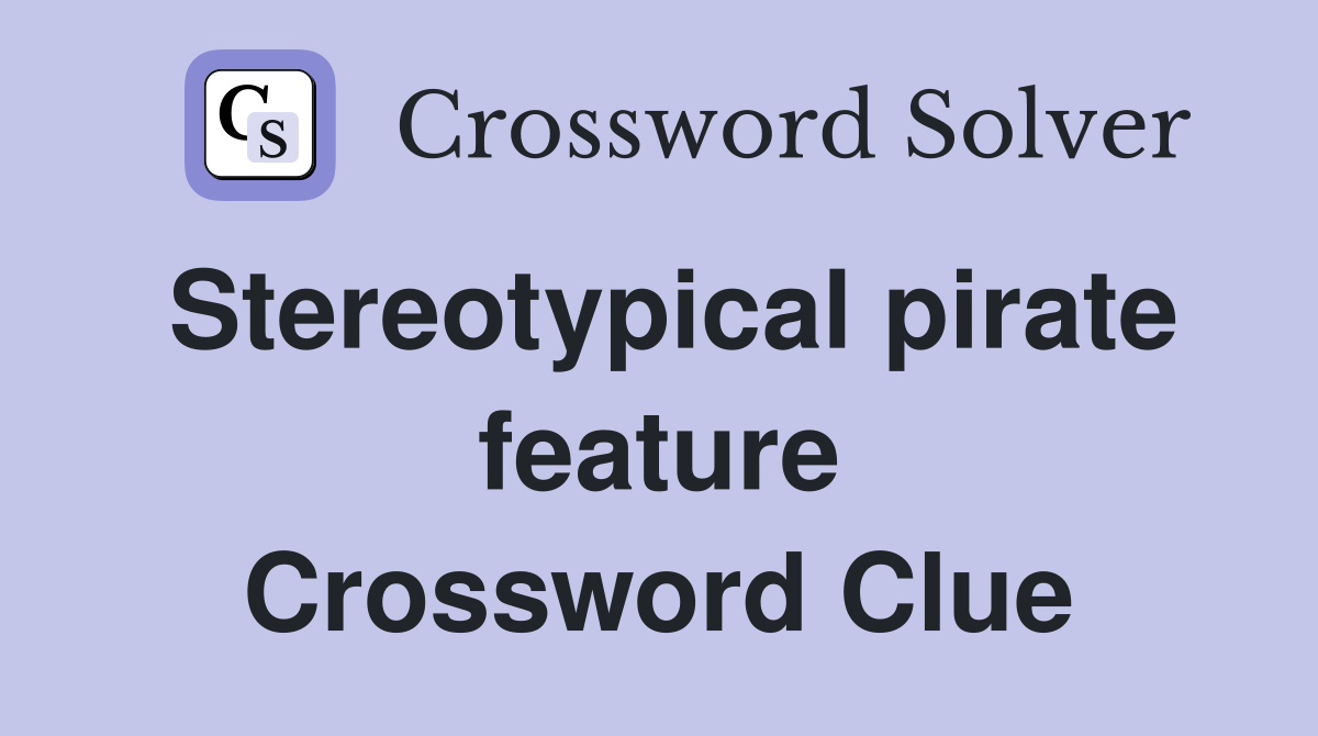 Stereotypical pirate feature Crossword Clue