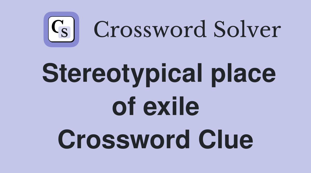 Stereotypical place of exile Crossword Clue