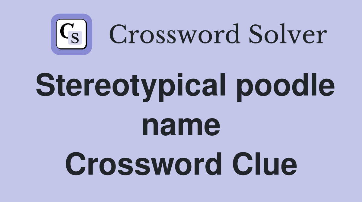 Stereotypical poodle name Crossword Clue