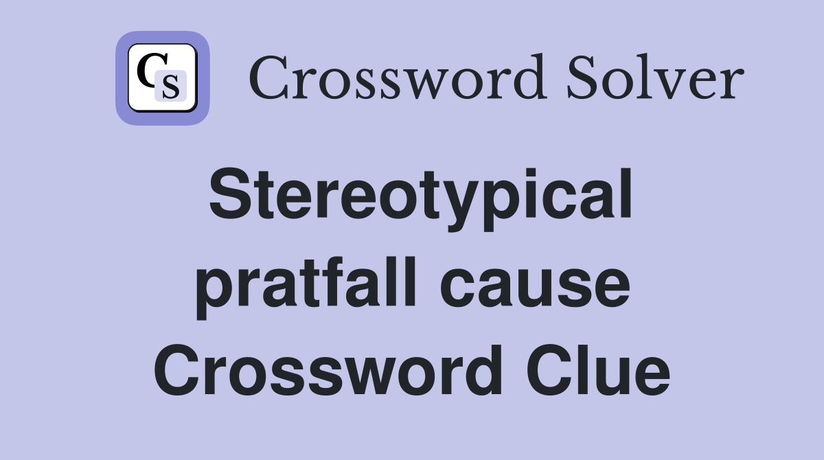 Stereotypical pratfall cause Crossword Clue