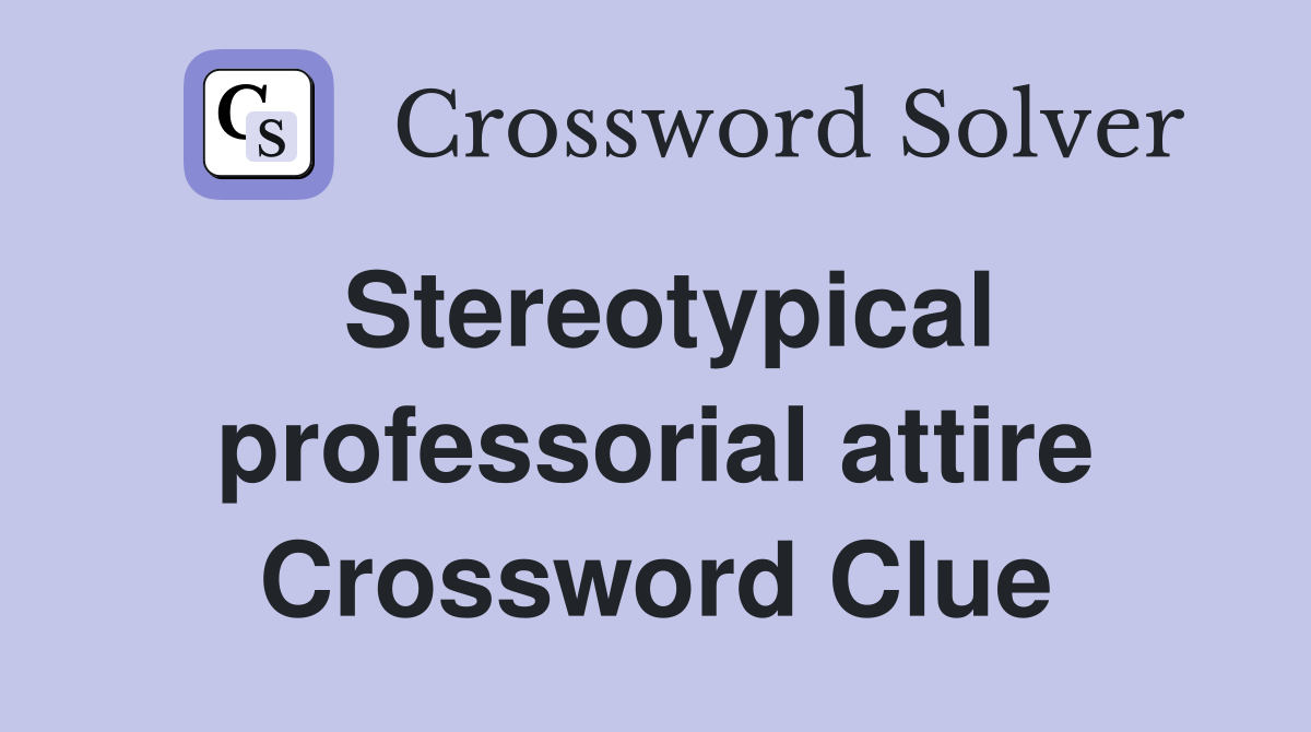 Stereotypical professorial attire Crossword Clue