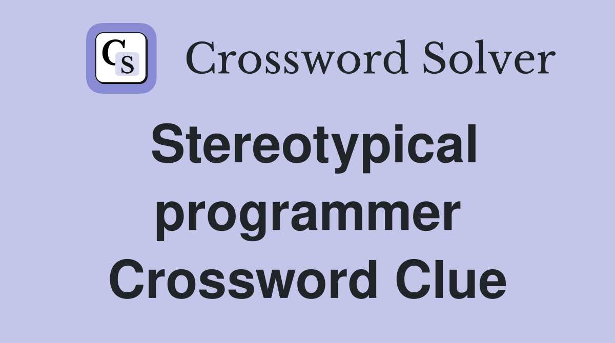 Stereotypical programmer Crossword Clue
