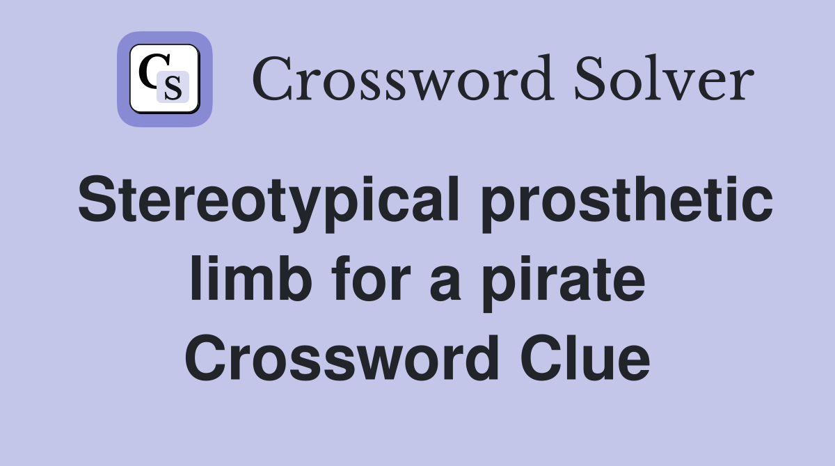 Stereotypical prosthetic limb for a pirate Crossword Clue