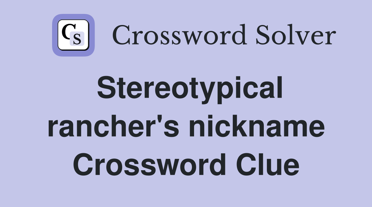 Stereotypical rancher's nickname Crossword Clue