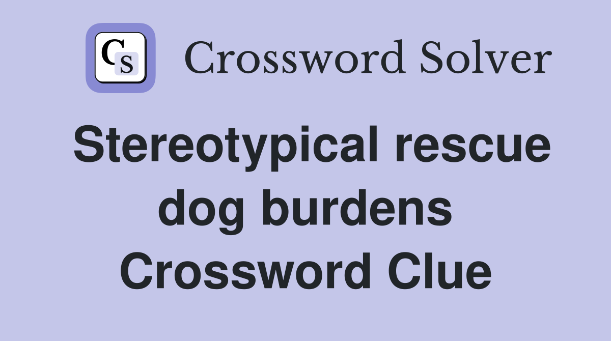 Stereotypical rescue dog burdens Crossword Clue