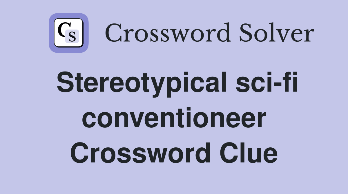 Stereotypical sci-fi conventioneer Crossword Clue