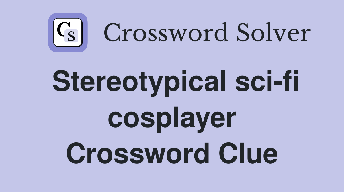 Stereotypical sci-fi cosplayer Crossword Clue