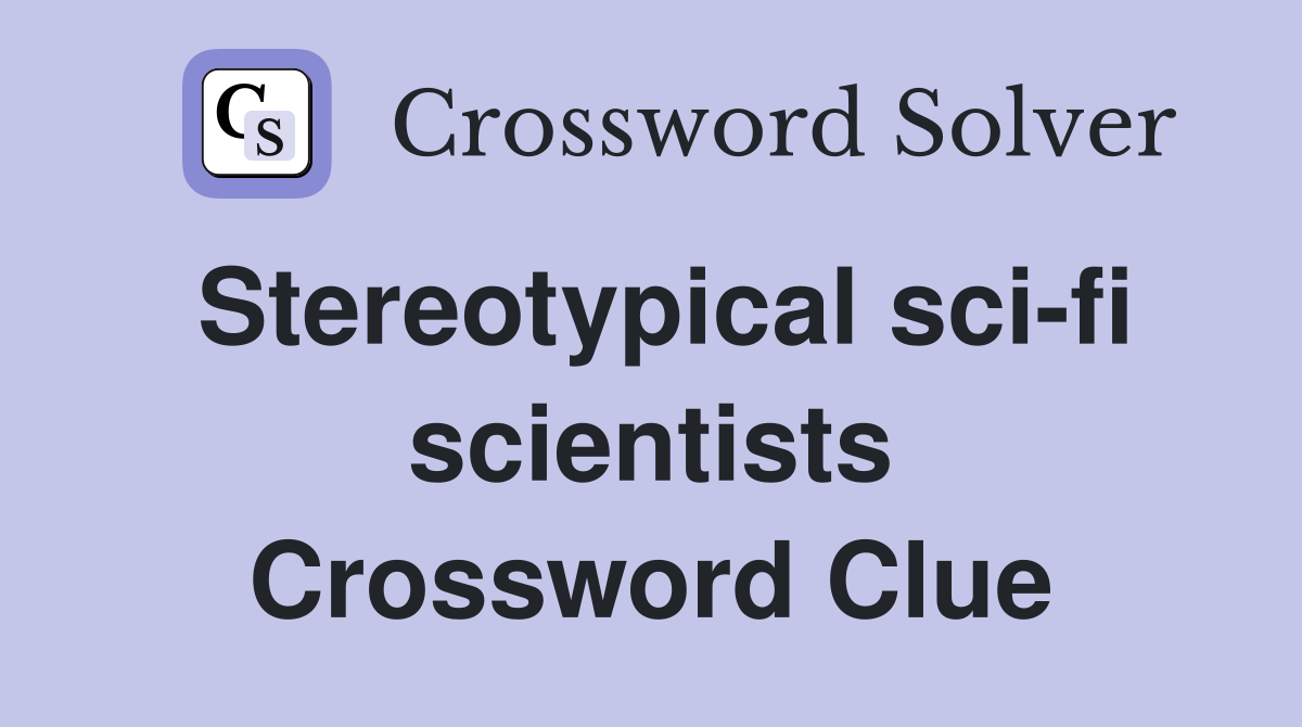 Stereotypical sci-fi scientists Crossword Clue