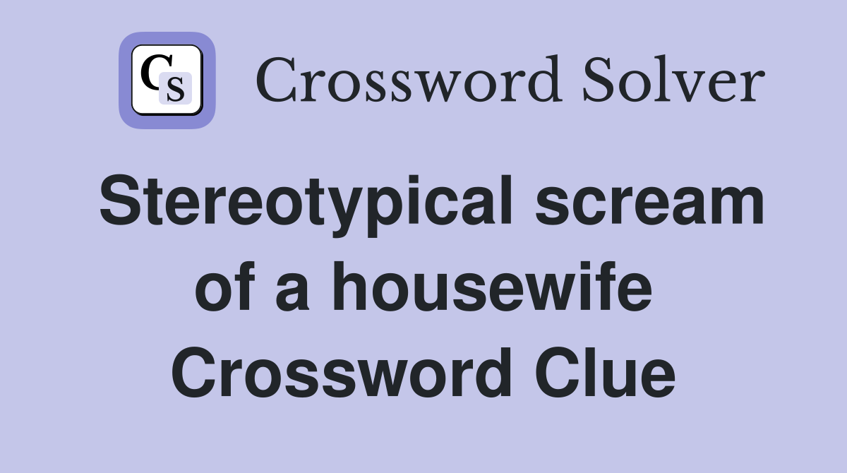 Stereotypical scream of a housewife Crossword Clue