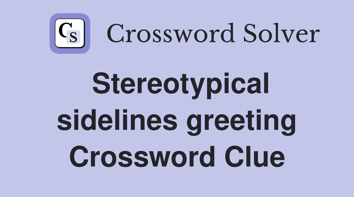 Stereotypical sidelines greeting Crossword Clue