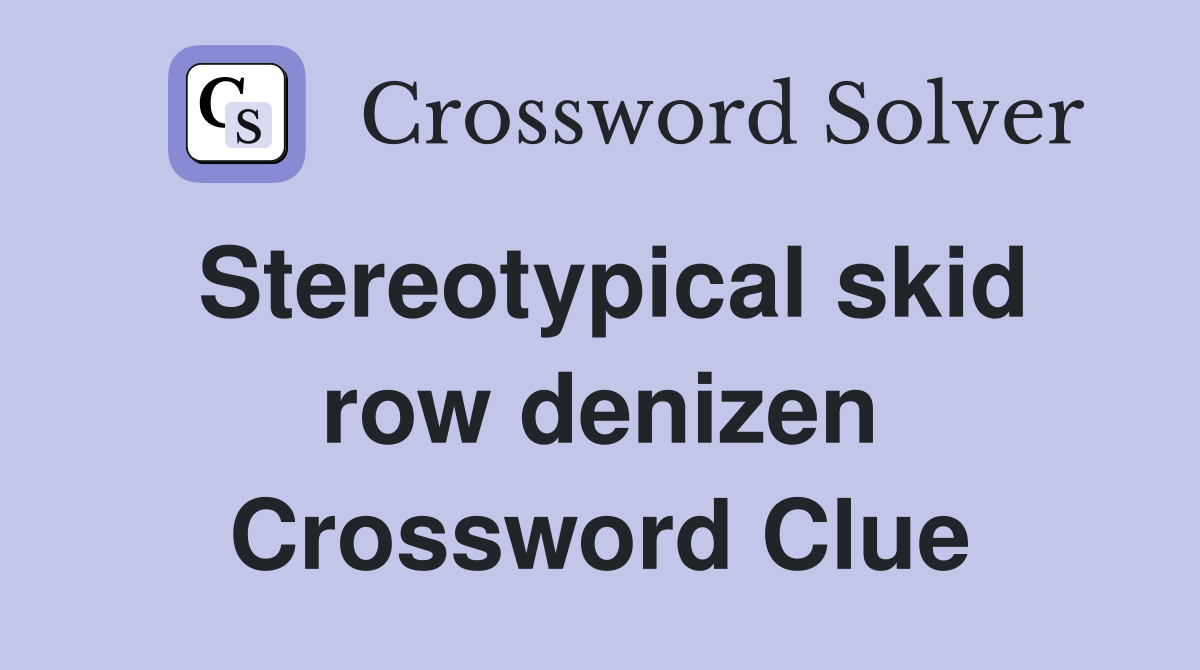 Stereotypical skid row denizen Crossword Clue
