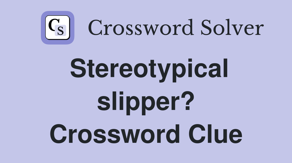 Stereotypical slipper? Crossword Clue