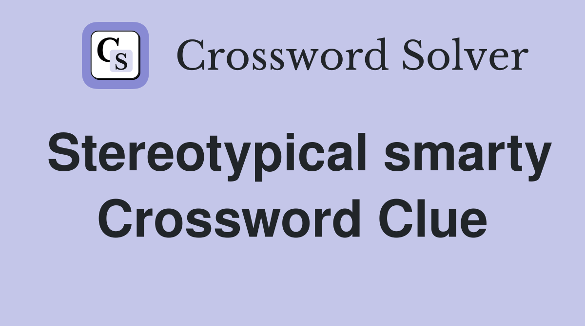 Stereotypical smarty Crossword Clue