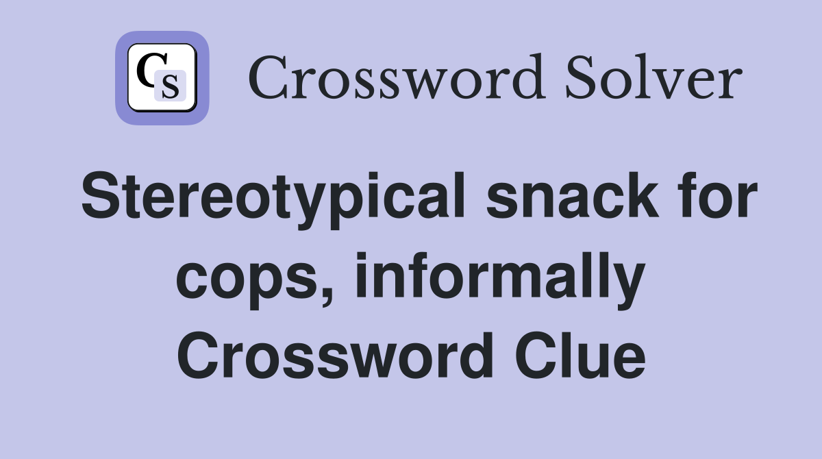 Stereotypical snack for cops, informally Crossword Clue
