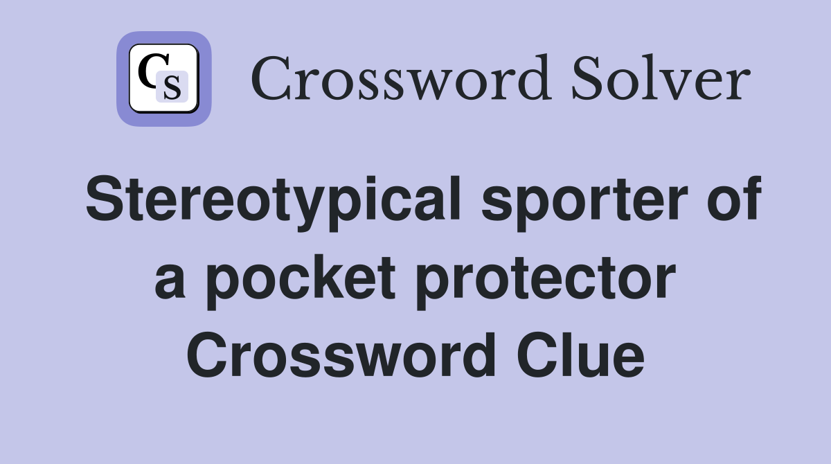 Stereotypical sporter of a pocket protector Crossword Clue