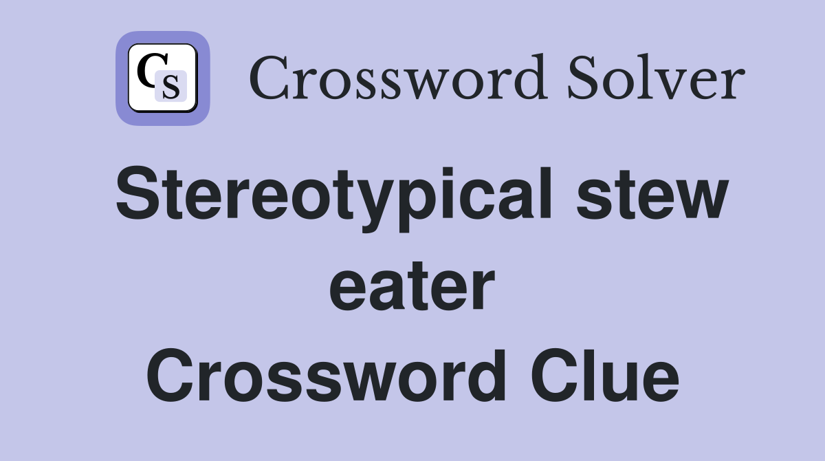 Stereotypical stew eater Crossword Clue