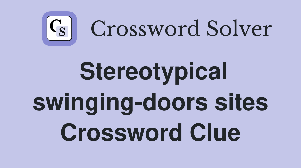 Stereotypical swinging-doors sites Crossword Clue