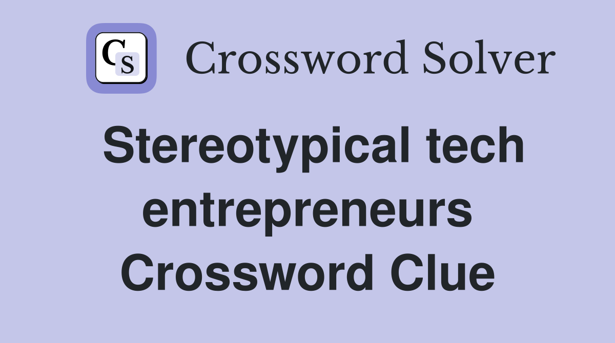 Stereotypical tech entrepreneurs Crossword Clue