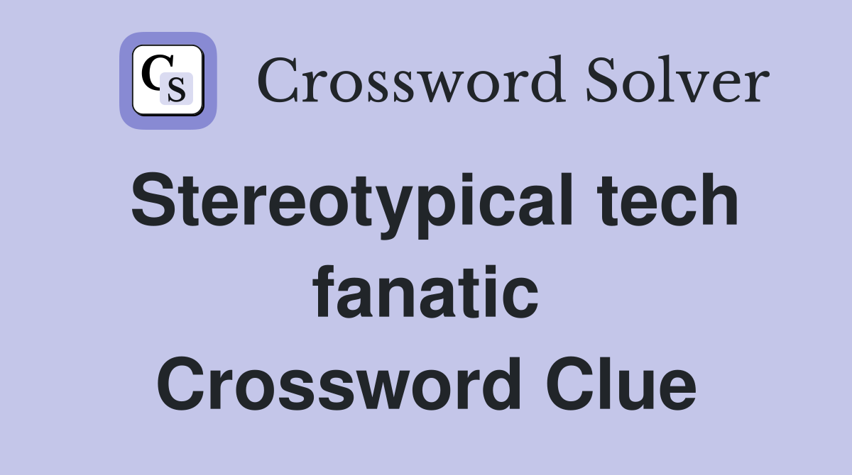 Stereotypical tech fanatic Crossword Clue