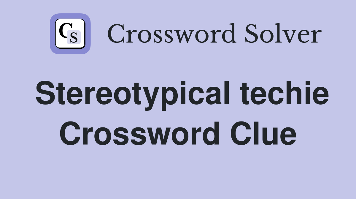 Stereotypical techie Crossword Clue