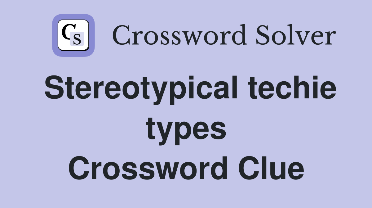 Stereotypical techie types Crossword Clue