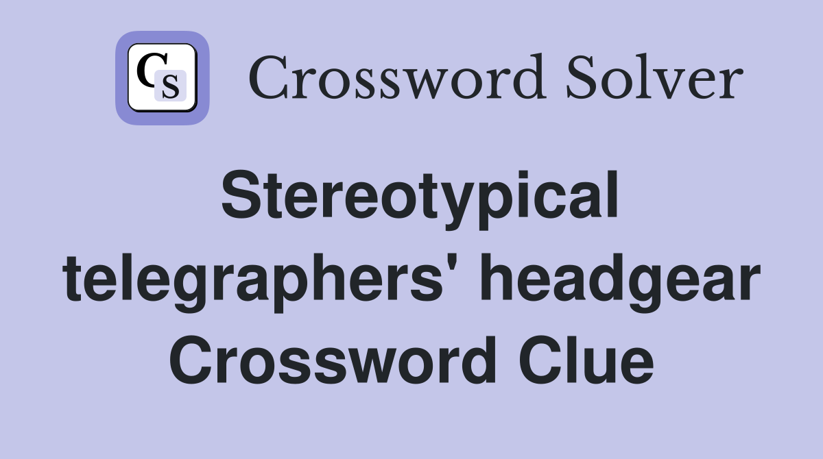 Stereotypical telegraphers' headgear Crossword Clue