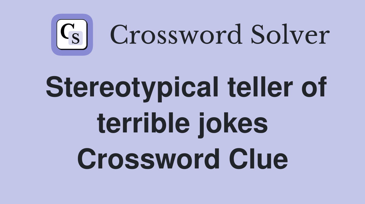 Stereotypical teller of terrible jokes Crossword Clue