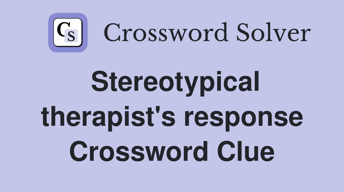 Stereotypical therapist's response Crossword Clue