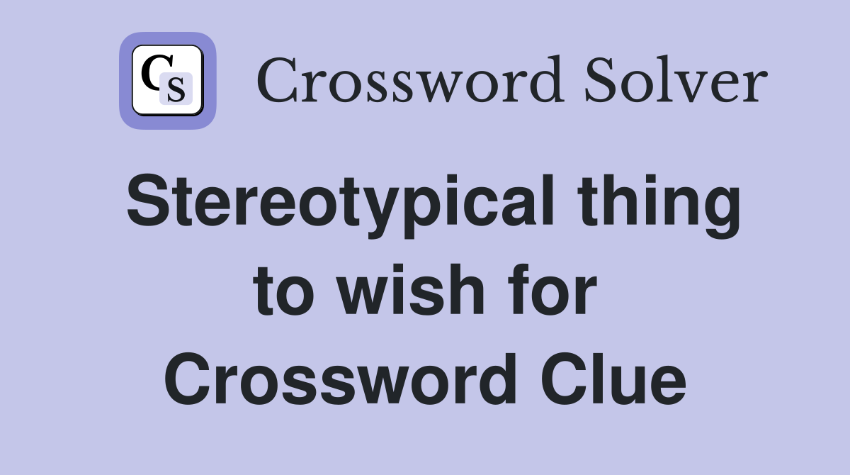 Stereotypical thing to wish for Crossword Clue