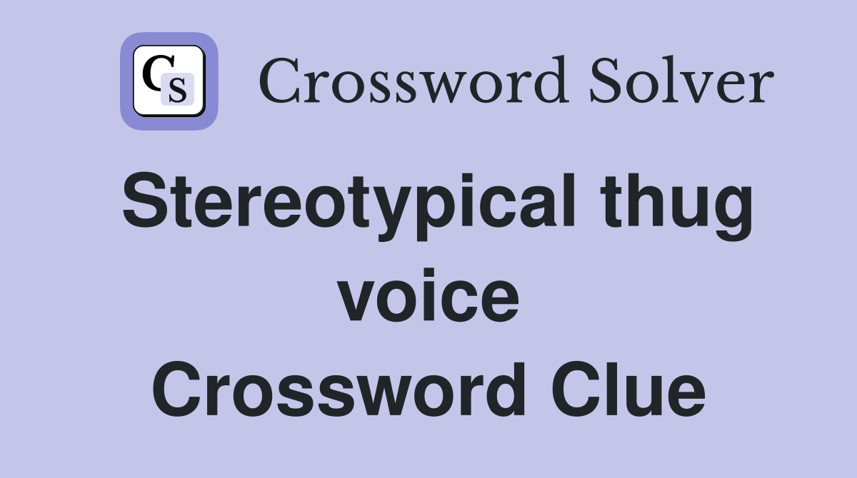 Stereotypical thug voice Crossword Clue