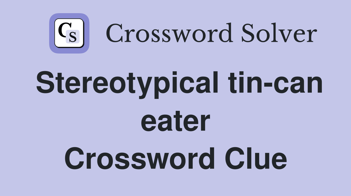 Stereotypical tin-can eater Crossword Clue