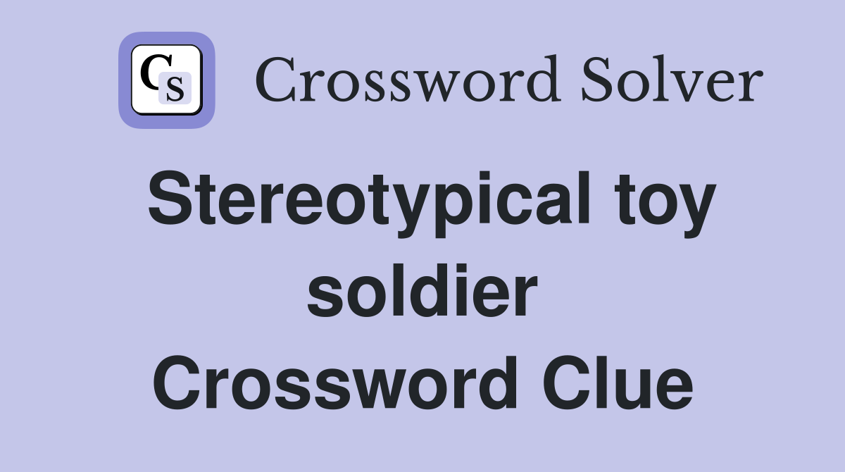 Stereotypical toy soldier Crossword Clue