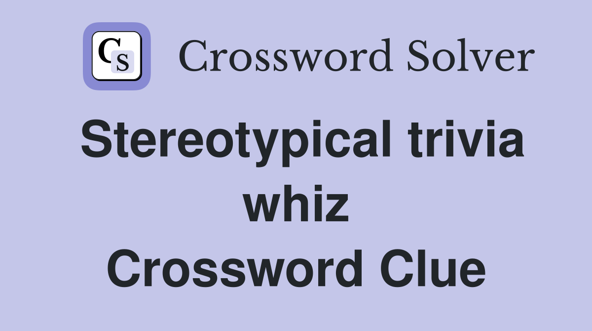 Stereotypical trivia whiz Crossword Clue