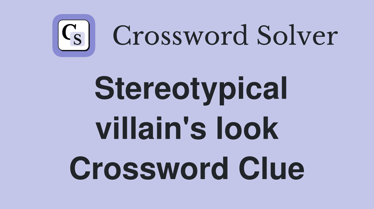 Stereotypical villain's look Crossword Clue