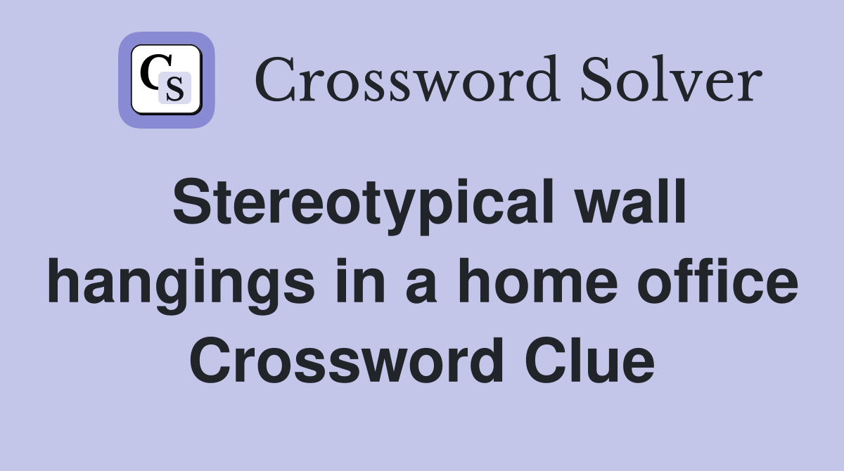Stereotypical wall hangings in a home office Crossword Clue